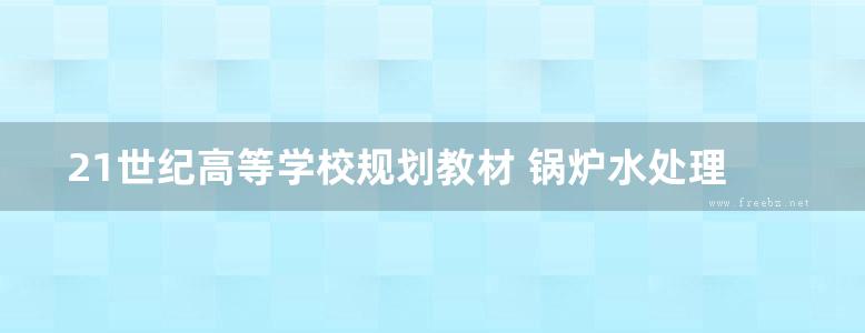 21世纪高等学校规划教材 锅炉水处理初步设计 第2版 丁桓如 (2010版)